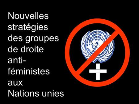 Nouvelles stratégies des groupes de droite anti- féministes aux Nations unies.