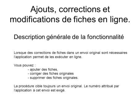 Ajouts, corrections et modifications de fiches en ligne. Description générale de la fonctionnalité Lorsque des corrections de fiches dans un envoi original.
