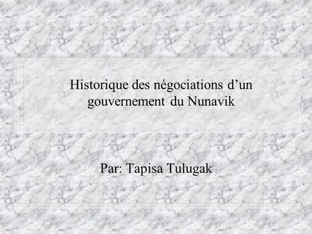 Historique des négociations dun gouvernement du Nunavik Par: Tapisa Tulugak.
