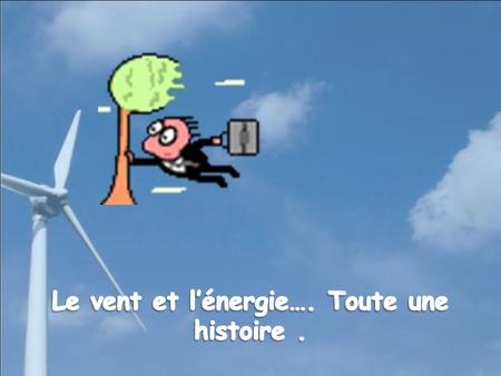 Le vent et l’énergie…. Toute une histoire .