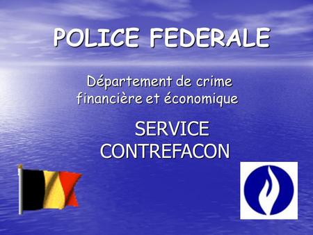 POLICE FEDERALE Département de crime financière et économique Département de crime financière et économique SERVICE CONTREFACON.