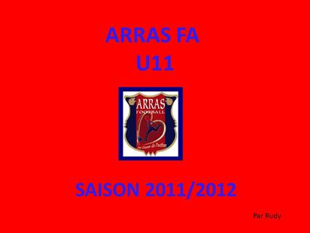 ARRAS FA U11 SAISON 2011/2012 Par Rudy UN GROUPE.