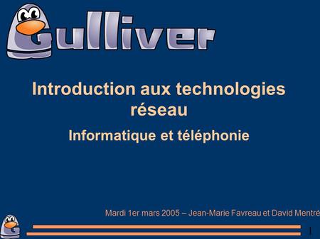 1 Introduction aux technologies réseau Informatique et téléphonie Mardi 1er mars 2005 – Jean-Marie Favreau et David Mentré