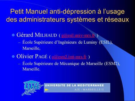Petit Manuel anti-dépression à lusage des administrateurs systèmes et réseaux Gérard M ILHAUD (  – École Supérieure.