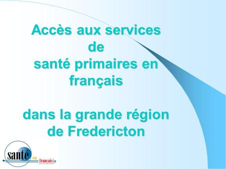 Accès aux services de santé primaires en français dans la grande région de Fredericton.