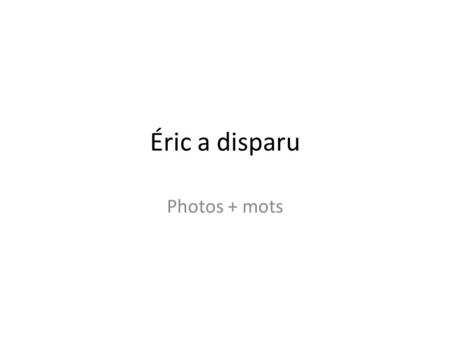 Éric a disparu Photos + mots.