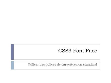 CSS3 Font Face Utiliser des polices de caractère non standard.