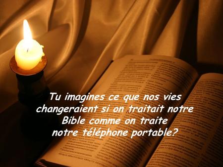 A BÍBLIA E O CELULAR Tu imagines ce que nos vies changeraient si on traitait notre Bible comme on traite notre téléphone portable?