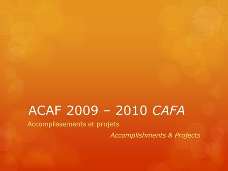 ACAF 2009 – 2010 CAFA Accomplissements et projets Accomplishments & Projects.