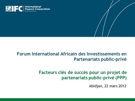 Forum International Africain des Investissements en Partenariats public-privé Facteurs clés de succès pour un projet de partenariats public-privé (PPP)
