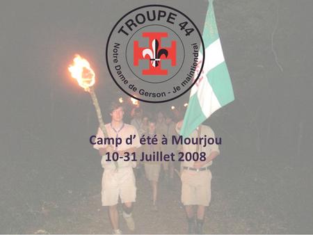 Camp d été à Mourjou 10-31 Juillet 2008. Quelques nouvelles de la troupe … Le camp de pâques : Vos valeureux enfants ont fait preuve dune grande force.