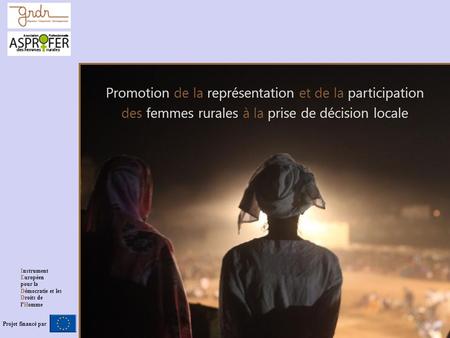 Promotion de la représentation et de la participation des femmes rurales à la prise de décision locale Projet financé par Instrument Européen pour la Démocratie.
