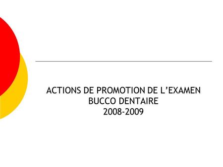 ACTIONS DE PROMOTION DE LEXAMEN BUCCO DENTAIRE 2008-2009.