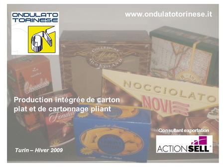 Production int é gr é e de carton plat et de cartonnage pliant Consultant exportation www.ondulatotorinese.it Turin – Hiver 2009.