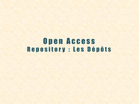 Open Access Repository : Les Dépôts. Open Access: les causes o Fin des années 90: les coûts des abonnements aux publications (périodiques) ont explosé