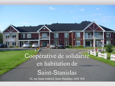 C oopérative de solidarité en habitation de S aint- S tanislas 24, rue Saint-Gabriel, Saint-Stanislas, G0X 3E0.