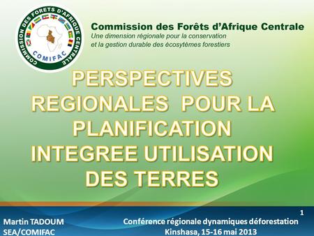 Conférence régionale dynamiques déforestation Kinshasa, 15-16 mai 2013 1 Martin TADOUM SEA/COMIFAC.