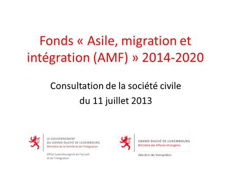 Fonds « Asile, migration et intégration (AMF) » 2014-2020 Consultation de la société civile du 11 juillet 2013.