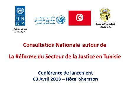 Consultation Nationale autour de La Réforme du Secteur de la Justice en Tunisie Conférence de lancement 03 Avril 2013 – Hôtel Sheraton.
