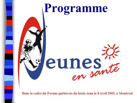 Programme Dans le cadre du Forum québécois du loisir, tenu le 8 avril 2005, à Montréal.