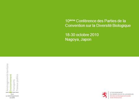 10 ième Conférence des Parties de la Convention sur la Diversité Biologique 18-30 octobre 2010 Nagoya, Japon.
