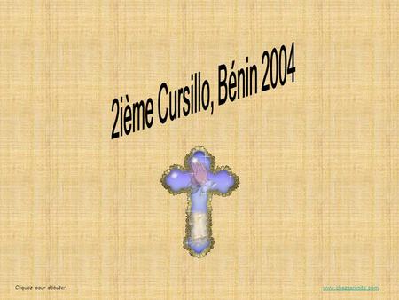 2ième Cursillo, Bénin 2004 Cliquez pour débuter www.chezserenite.com.