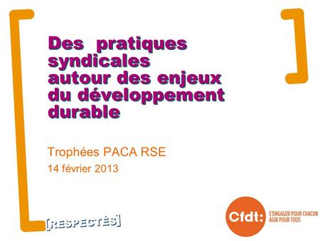 RESPECTÉS Des pratiques syndicales autour des enjeux du développement durable Trophées PACA RSE 14 février 2013.