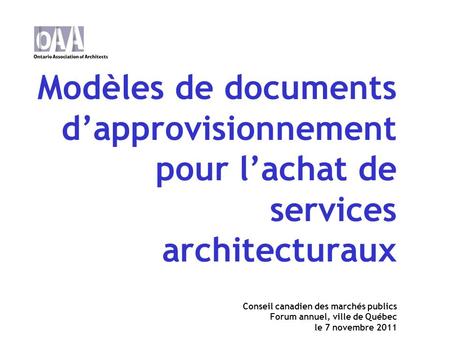 Modèles de documents dapprovisionnement pour lachat de services architecturaux Conseil canadien des marchés publics Forum annuel, ville de Québec le 7.