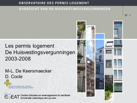 Les permis logement De Huisvestingsvergunningen 2003-2008 Centre détudes en aménagement du territoire Université catholique de Louvain M-L. De Keersmaecker.