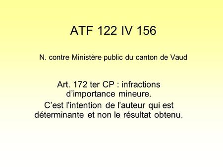 ATF 122 IV 156 N. contre Ministère public du canton de Vaud Art. 172 ter CP : infractions dimportance mineure. Cest lintention de lauteur qui est déterminante.