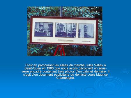 C'est en parcourant les allées du marché Jules Vallès à Saint-Ouen en 1986 que nous avons découvert un sous- verre encadré contenant trois photos d'un.