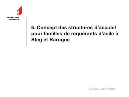 Point de presse DSSI 04.12.2009 6. Concept des structures daccueil pour familles de requérants dasile à Steg et Rarogne.