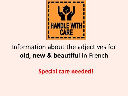 Information about the adjectives for old, new & beautiful in French Special care needed!