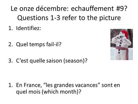 Le onze décembre: echauffement #9? Questions 1-3 refer to the picture 1.Identifiez: 2.Quel temps fail-il? 3.Cest quelle saison (season)? 1.En France, les.
