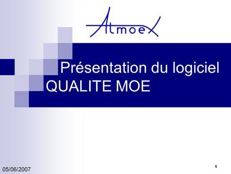 1 Présentation du logiciel QUALITE MOE 05/06/2007.