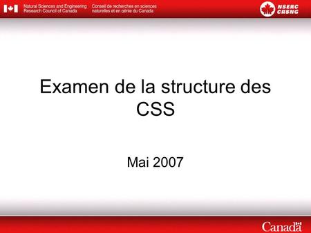 Examen de la structure des CSS Mai 2007. Contexte La structure actuelle des CSS reflète les disciplines traditionnelles qui existaient lors de la création.