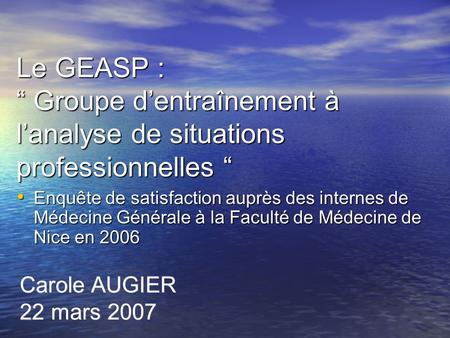 Le GEASP : “ Groupe d’entraînement à l’analyse de situations professionnelles “ Enquête de satisfaction auprès des internes de Médecine Générale à la Faculté.