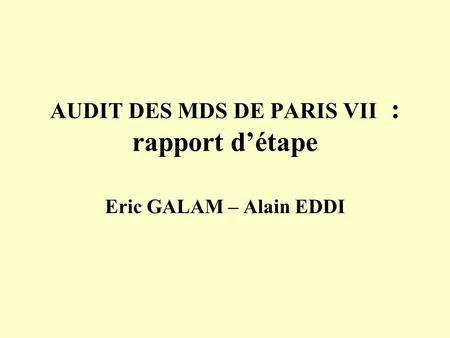 AUDIT DES MDS DE PARIS VII : rapport détape Eric GALAM – Alain EDDI.