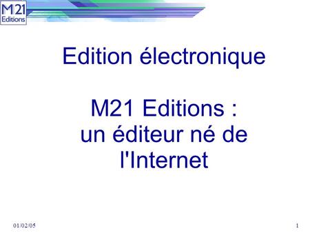 01/02/051 Edition électronique M21 Editions : un éditeur né de l'Internet.