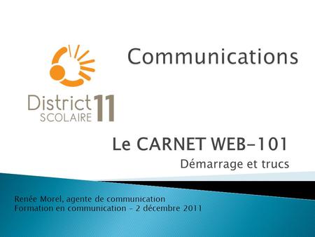 Le CARNET WEB-101 Démarrage et trucs Renée Morel, agente de communication Formation en communication – 2 décembre 2011.