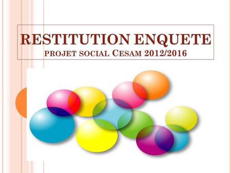 RESTITUTION ENQUETE projet social Cesam 2012/2016