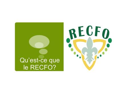 Quest-ce que le RECFO?. Historique du RECFO 1998 : Création des 12 conseils scolaires de langue française de lOntario et du poste d'élève conseiller·ère.