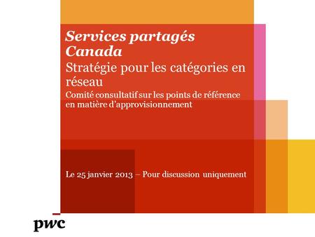 Services partagés Canada Stratégie pour les catégories en réseau Comité consultatif sur les points de référence en matière dapprovisionnement Le 25 janvier.