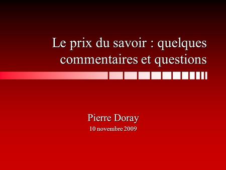 Le prix du savoir : quelques commentaires et questions Pierre Doray 10 novembre 2009.