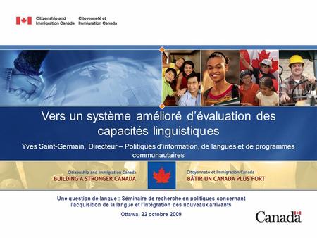 Vers un système amélioré dévaluation des capacités linguistiques Yves Saint-Germain, Directeur – Politiques dinformation, de langues et de programmes communautaires.