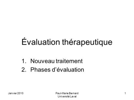 Janvier 2010Paul-Marie Bernard Université Laval 1 Évaluation thérapeutique 1.Nouveau traitement 2.Phases dévaluation.
