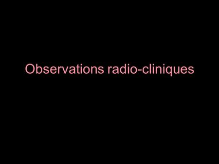 Observations radio-cliniques