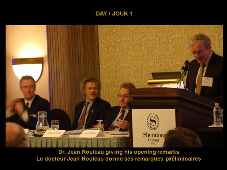 DAY / JOUR 1 Dr. Jean Rouleau giving his opening remarks Le docteur Jean Rouleau donne ses remarques préliminaires.
