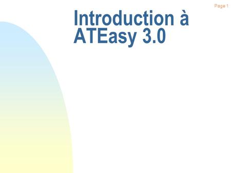 Page 1 Introduction à ATEasy 3.0 Page 2 Quest ce quATEasy 3.0? n Ensemble de développement très simple demploi n Conçu pour développer des bancs de test.