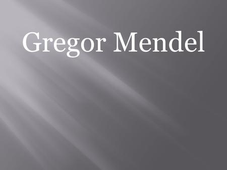 Gregor Mendel.
